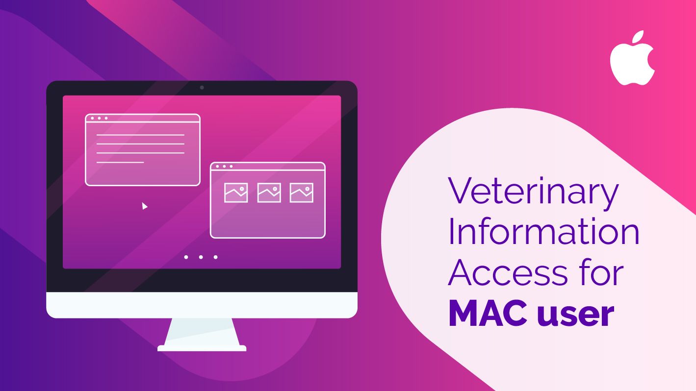 As a MAC user, access Veterinary Information with ease and comfort